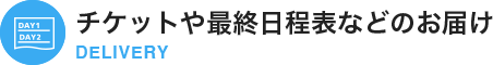 チケットや最終日程表などのお届け DELIVERY